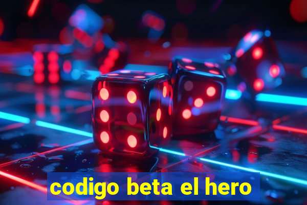 codigo beta el hero